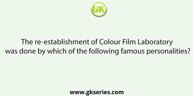 The re-establishment of Colour Film Laboratory was done by which of the following famous personalities?