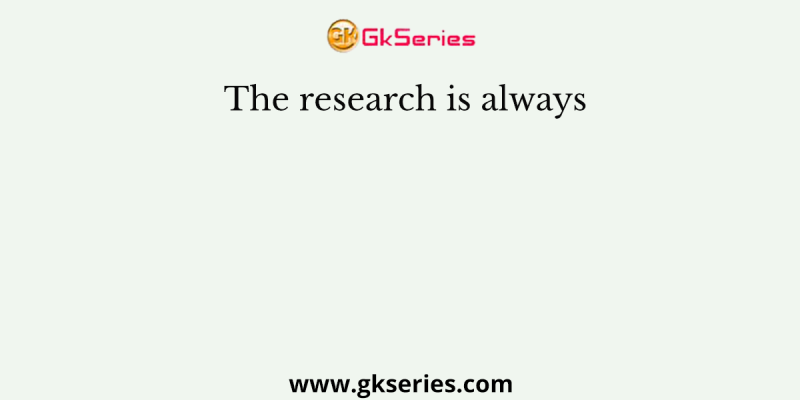 The research is always