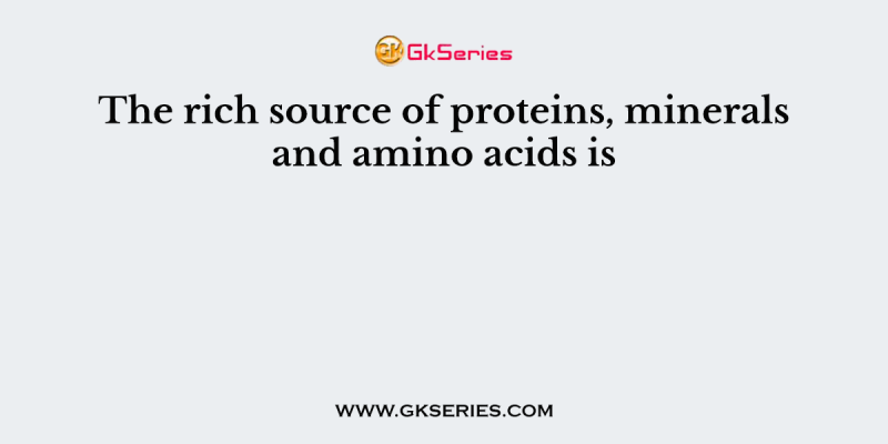 The rich source of proteins, minerals and amino acids is