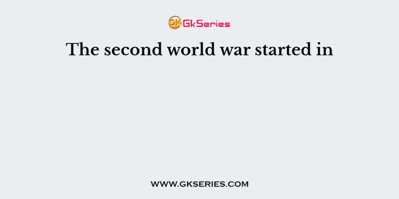 The second world war started in