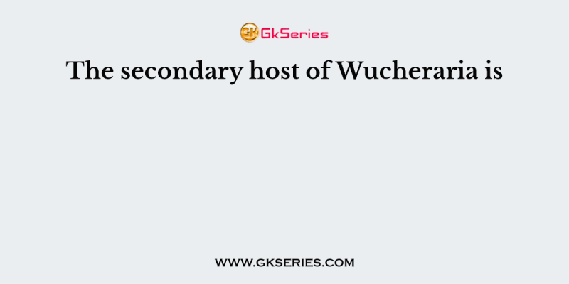 The secondary host of Wucheraria is