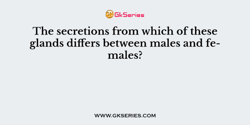 The secretions from which of these glands differs between males and females?