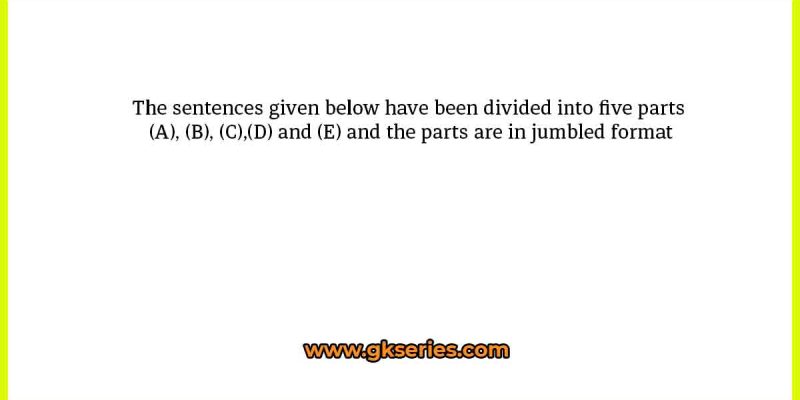 The sentences given below have been divided into five parts (A), (B), (C),(D) and (E) and the parts are in jumbled format