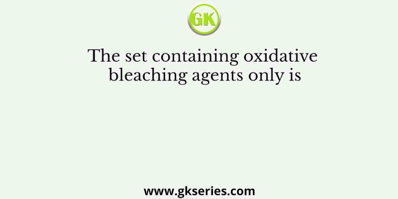 The set containing oxidative bleaching agents only is
