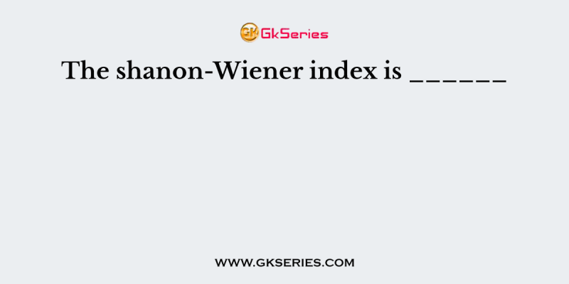 The shanon-Wiener index is ______