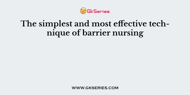 The simplest and most effective technique of barrier nursing