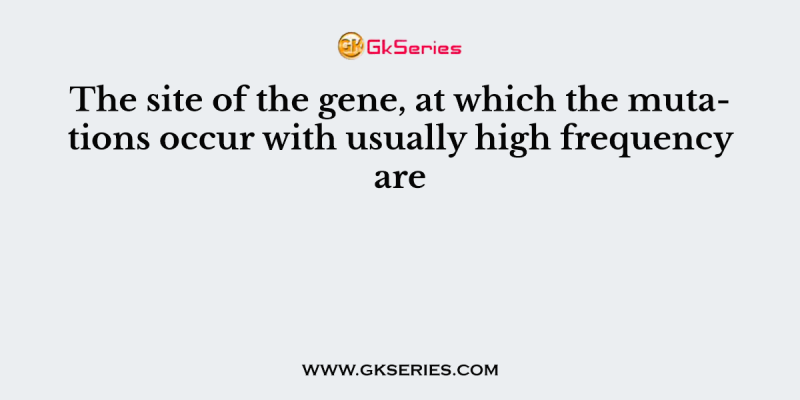 The site of the gene, at which the mutations occur with usually high frequency are