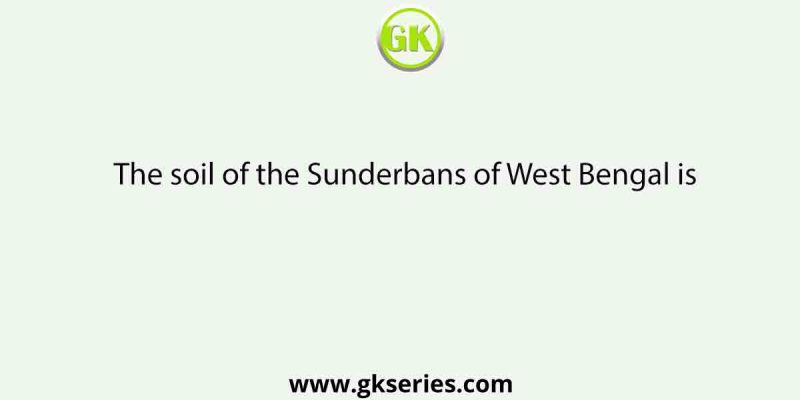 The soil of the Sunderbans of West Bengal is