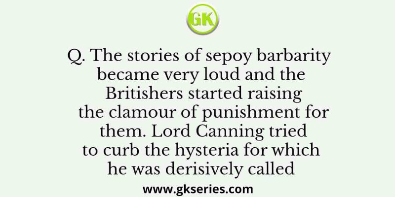The stories of sepoy barbarity became very loud and the Britishers started raising the clamour of punishment