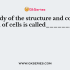 The study of the cell, its types, structure, functions, and its organelles are known as___________