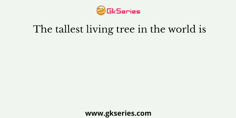 The tallest living tree in the world is
