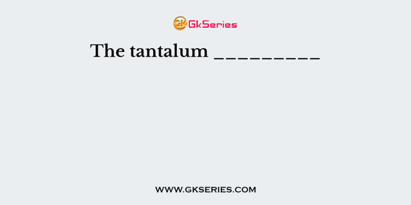 The tantalum _________