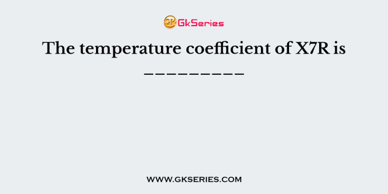 The temperature coefficient of X7R is _________