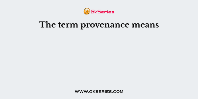 The term provenance means