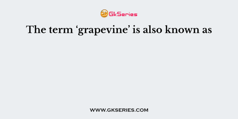 The term ‘grapevine’ is also known as