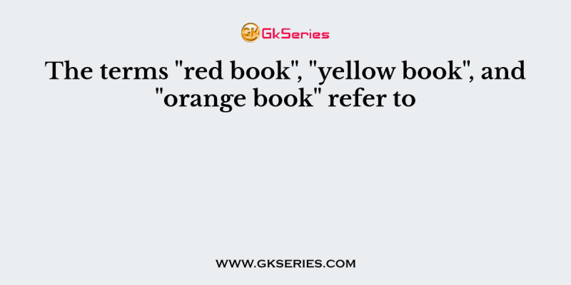 The terms “red book”, “yellow book”, and “orange book” refer to