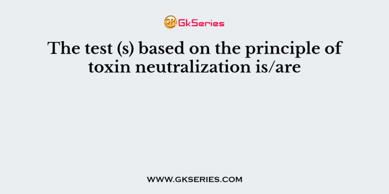 The test (s) based on the principle of toxin neutralization is/are