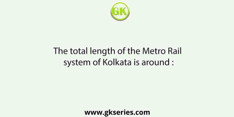The total length of the Metro Rail system of Kolkata is around :