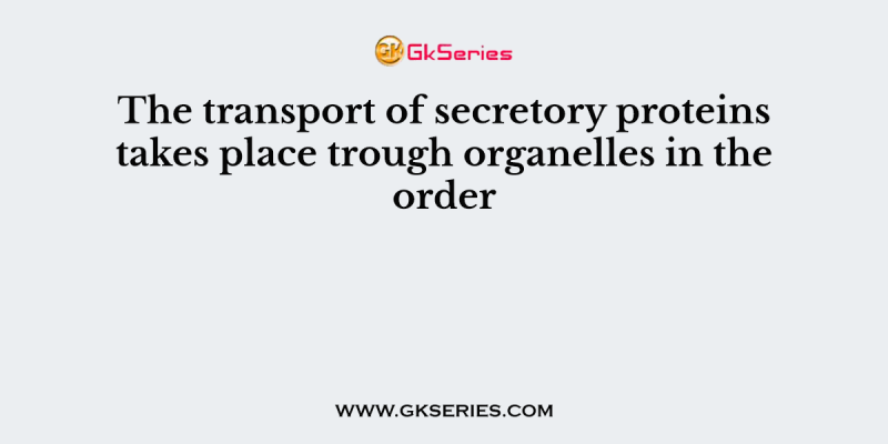 The transport of secretory proteins takes place trough organelles in the order