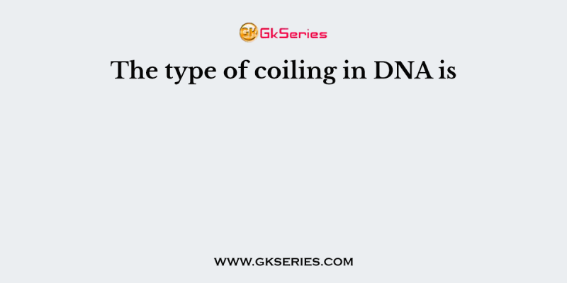 The type of coiling in DNA is