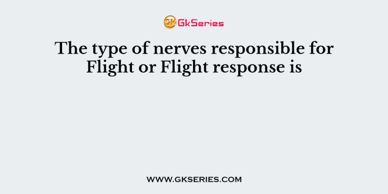 The type of nerves responsible for Flight or Flight response is