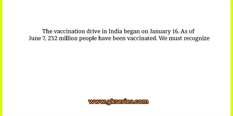 The vaccination drive in India began on January 16. As of June 7, 232 million people have been vaccinated. We must recognize
