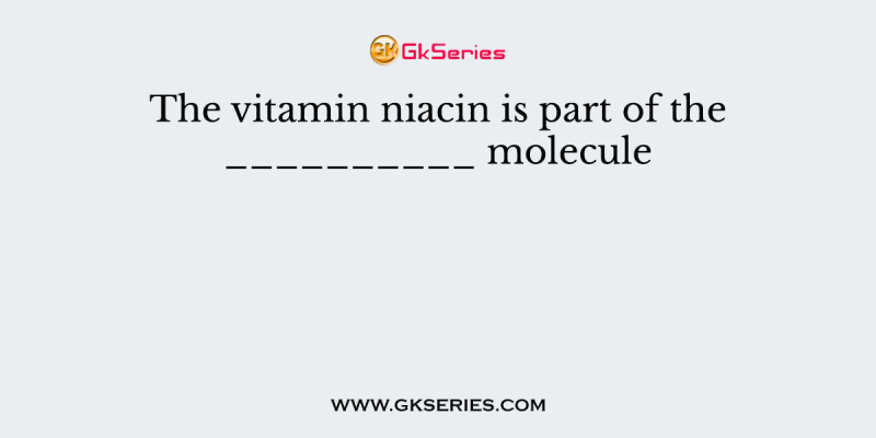 The vitamin niacin is part of the __________ molecule
