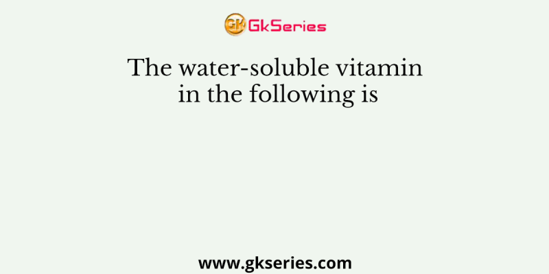 The water-soluble vitamin in the following is