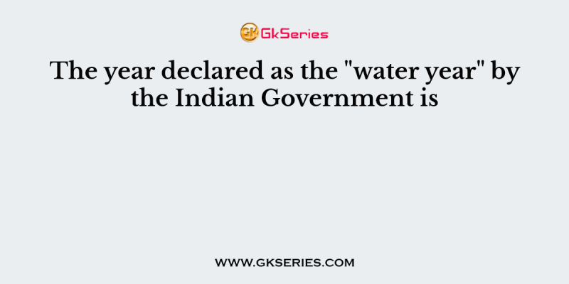 The year declared as the “water year” by the Indian Government is