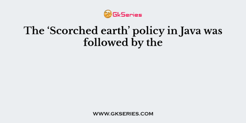 The ‘Scorched earth’ policy in Java was followed by the