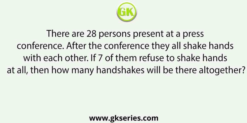 There are 28 persons present at a press conference. After the conference they all shake hands with each other. If 7 of them refuse to shake hands at all, then how many handshakes will be there altogether?