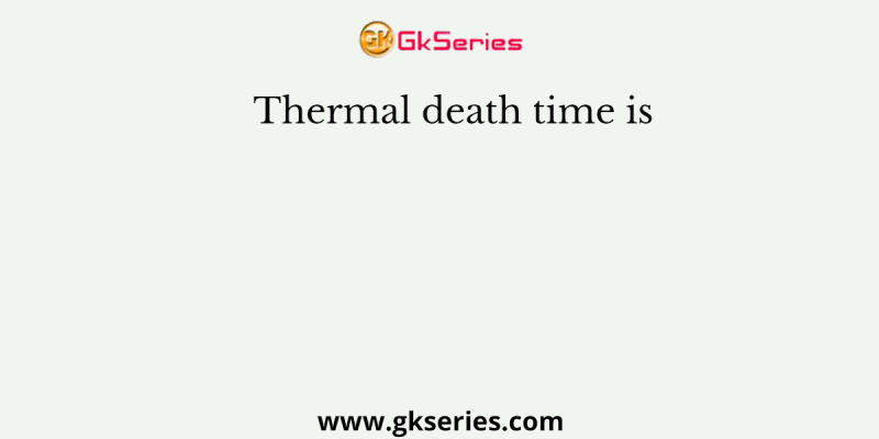 Thermal death time is