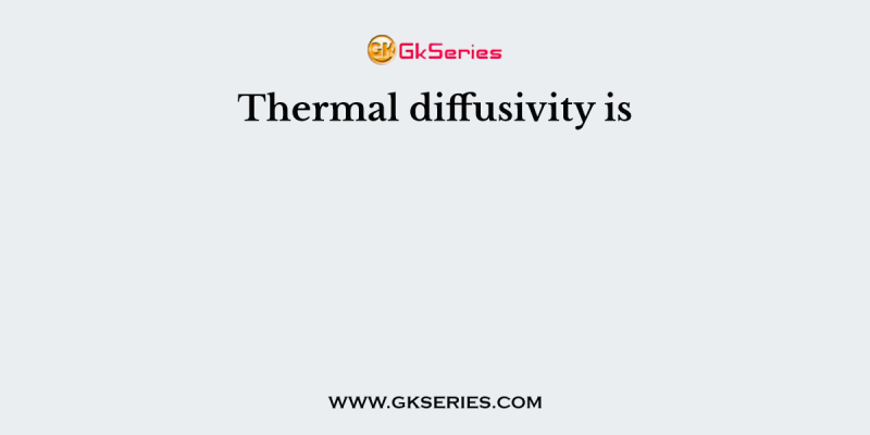 Thermal diffusivity is