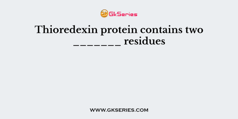 Thioredexin protein contains two _______ residues