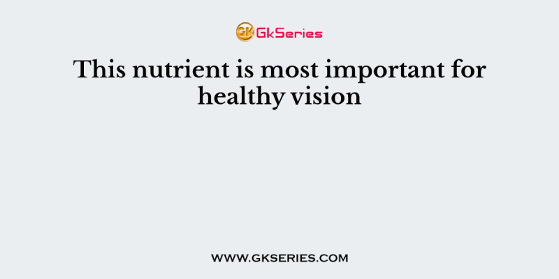 This nutrient is most important for healthy vision