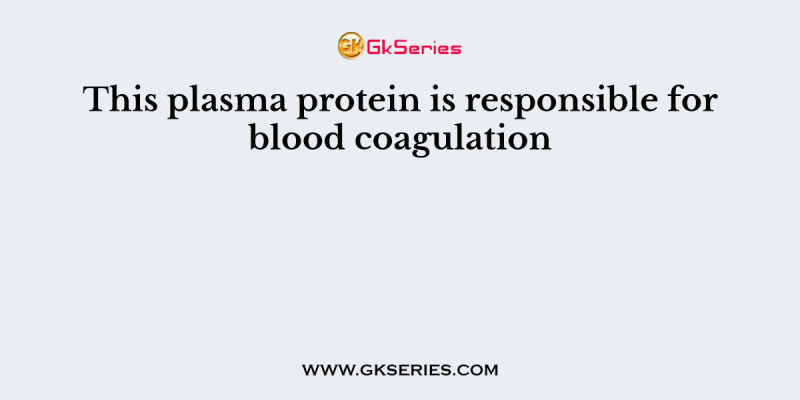 This plasma protein is responsible for blood coagulation