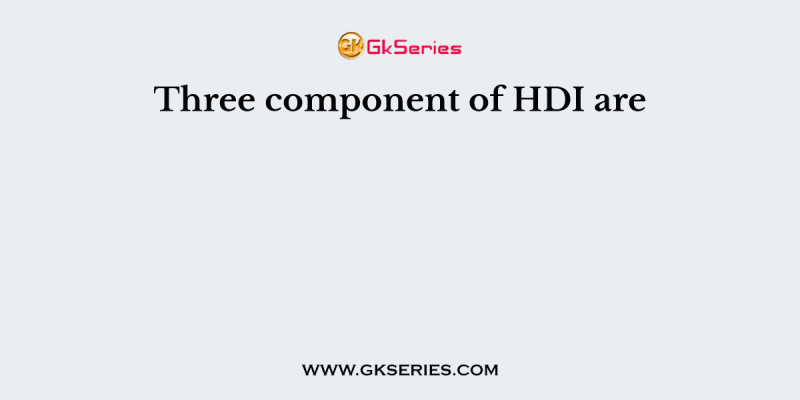 Three component of HDI are