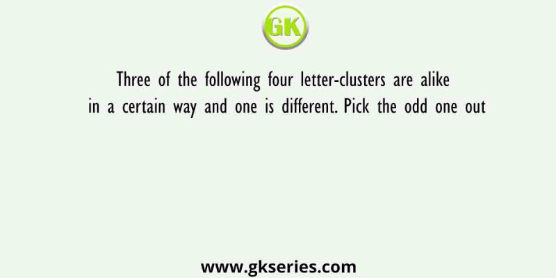 Three of the following four letter-clusters are alike in a certain way and one is different. Pick the odd one out.