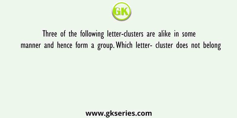 Three of the following letter-clusters are alike in some manner and hence form a group. Which letter- cluster does not belong