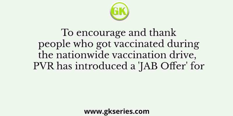 To encourage and thank people who got vaccinated during the nationwide vaccination drive, PVR has introduced a ‘JAB Offer’ for