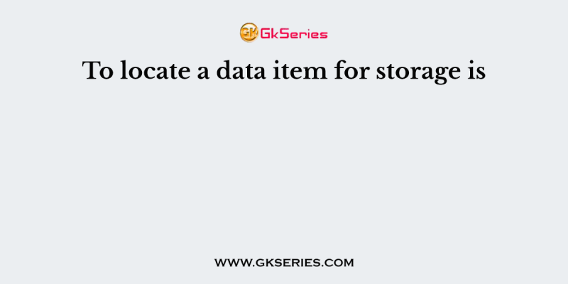 To locate a data item for storage is