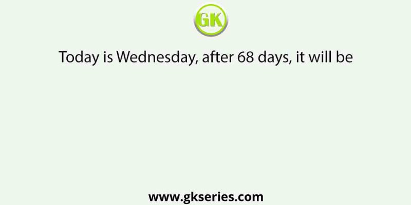 Today is Wednesday, after 68 days, it will be