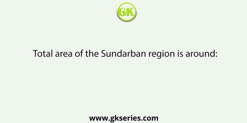 Total area of the Sundarban region is around: