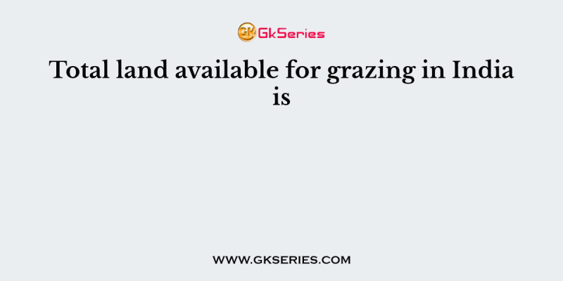 Total land available for grazing in India is