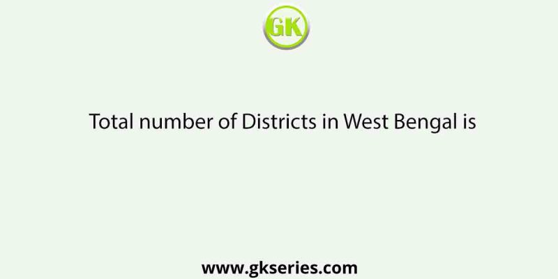 Total number of Districts in West Bengal is