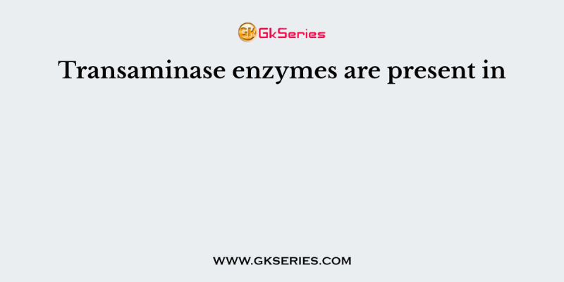Transaminase enzymes are present in