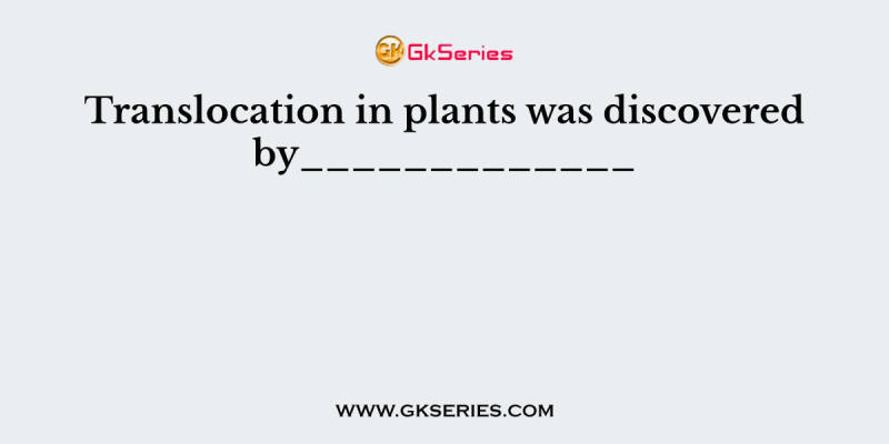 Translocation in plants was discovered by_____________