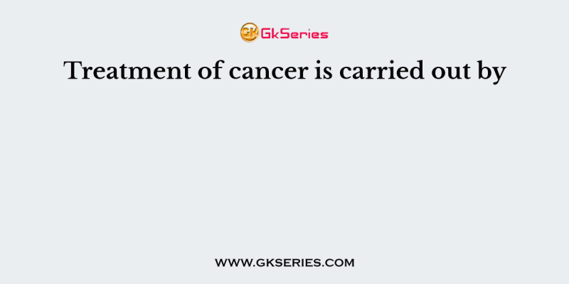 Treatment of cancer is carried out by