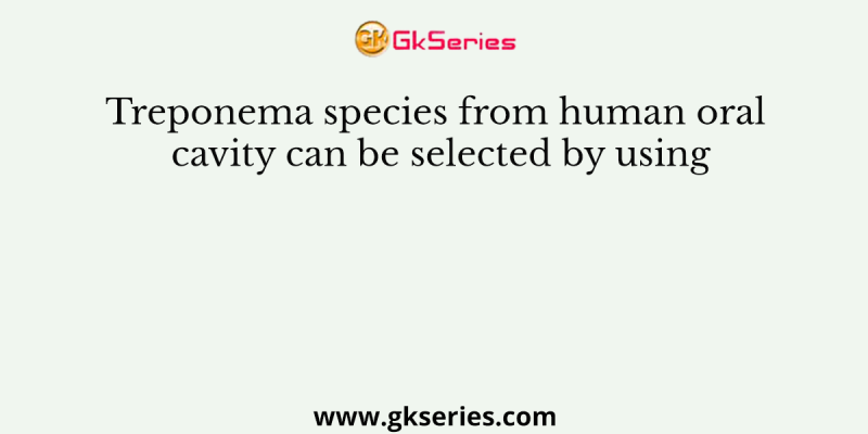 Treponema species from human oral cavity can be selected by using