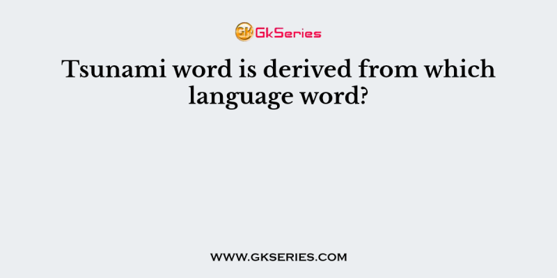 Tsunami word is derived from which language word?